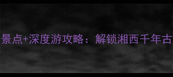 图片 凤凰古城必去TOP10景点+深度游攻略：解锁湘西千年古镇的12个隐藏玩法1
