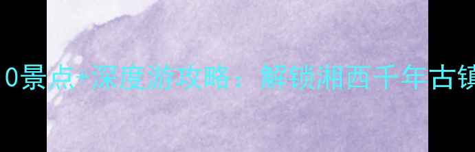 图片 凤凰古城必去TOP10景点+深度游攻略：解锁湘西千年古镇的12个隐藏玩法2