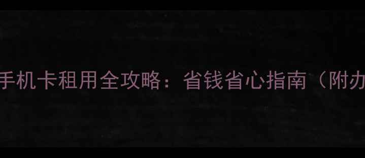 图片 出国旅游必看！境外手机卡租用全攻略：省钱省心指南（附办理流程+避坑指南）2