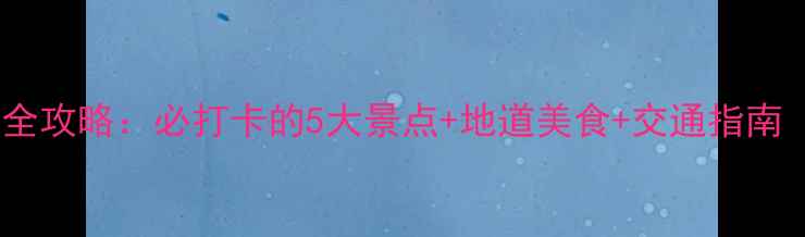 图片 利川夜生活全攻略：必打卡的5大景点+地道美食+交通指南（附地图）2