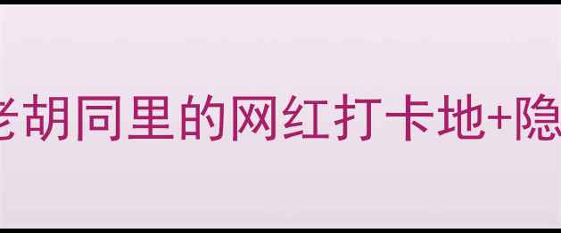 图片 北京南锣鼓巷必玩攻略：老胡同里的网红打卡地+隐藏玩法全（附美食地图）1