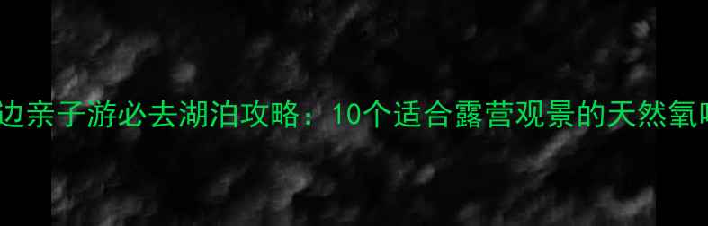 图片 北京周边亲子游必去湖泊攻略：10个适合露营观景的天然氧吧推荐1