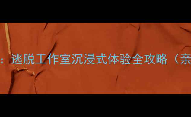 图片 北京密室逃脱推荐：逃脱工作室沉浸式体验全攻略（亲子团队情侣必玩）