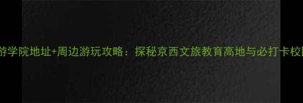 图片 北京旅游学院地址+周边游玩攻略：探秘京西文旅教育高地与必打卡校园景点2