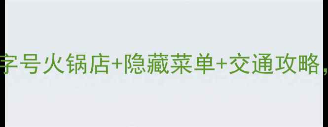 图片 北京旅游必吃！10家老字号火锅店+隐藏菜单+交通攻略，解锁胡同里的烟火气1