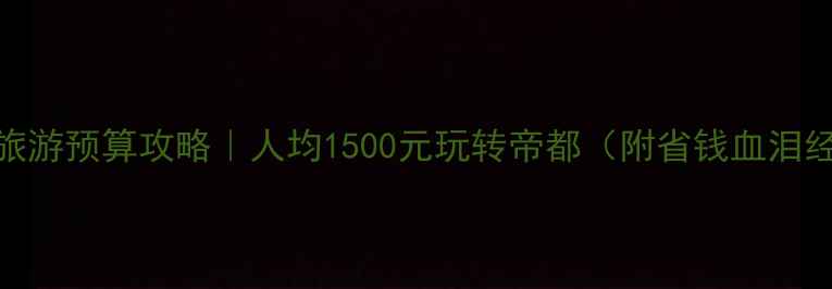 图片 北京旅游预算攻略｜人均1500元玩转帝都（附省钱血泪经验）