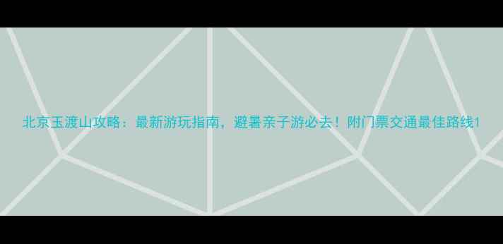 图片 北京玉渡山攻略：最新游玩指南，避暑亲子游必去！附门票交通最佳路线1