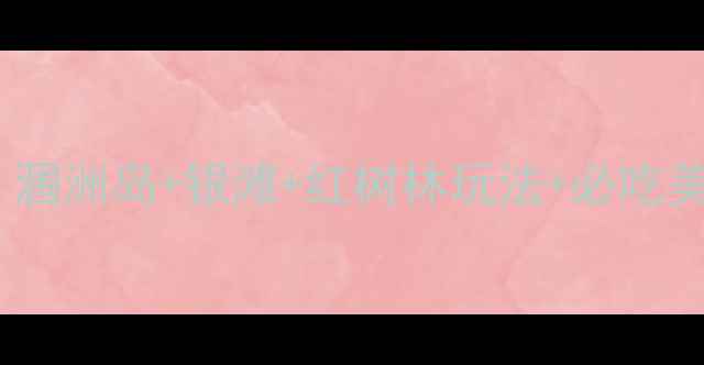 图片 北海自驾3天2夜全攻略｜涠洲岛+银滩+红树林玩法+必吃美食地图（附预算清单）2