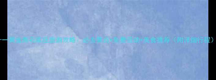 图片 十一黄金周石家庄旅游攻略：必去景点+免费活动+美食推荐（附详细行程）2