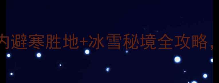图片 十二月底必去！国内避寒胜地+冰雪秘境全攻略，解锁温暖冬日之旅
