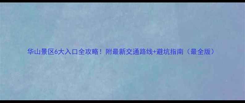 图片 华山景区6大入口全攻略！附最新交通路线+避坑指南（最全版）