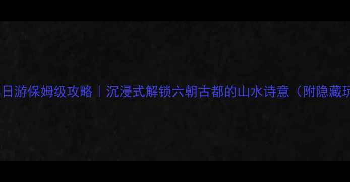 图片 南京3日游保姆级攻略｜沉浸式解锁六朝古都的山水诗意（附隐藏玩法）
