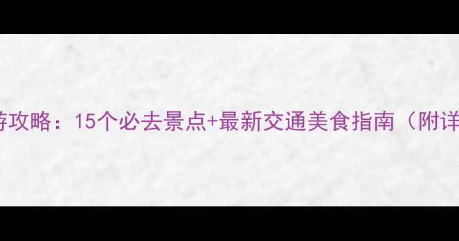 图片 南充周边游攻略：15个必去景点+最新交通美食指南（附详细路线）2