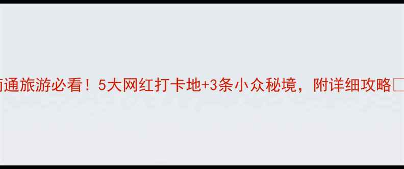 图片 南通旅游必看！5大网红打卡地+3条小众秘境，附详细攻略🌿2