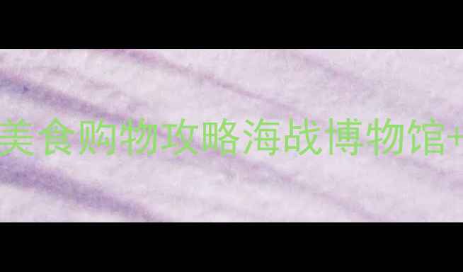 图片 厚街万达必打卡！周末遛娃+美食购物攻略海战博物馆+湿地公园+网红天台全解密！