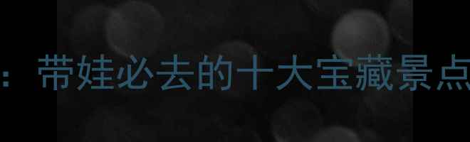 图片 厦门亲子游攻略：带娃必去的十大宝藏景点及实用出行指南