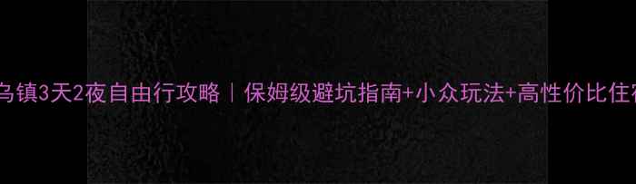 图片 厦门到乌镇3天2夜自由行攻略｜保姆级避坑指南+小众玩法+高性价比住宿推荐1