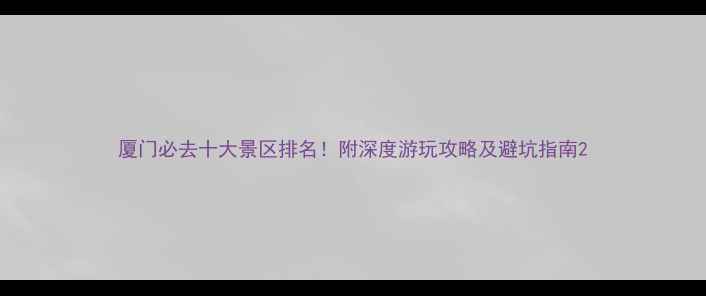 图片 厦门必去十大景区排名！附深度游玩攻略及避坑指南2