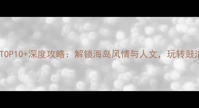 图片 厦门必去景点TOP10+深度攻略：解锁海岛风情与人文，玩转鼓浪屿到环岛路2