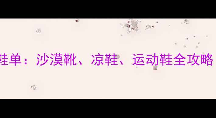 图片 去迪拜旅游必穿鞋单：沙漠靴、凉鞋、运动鞋全攻略（附防坑指南）1