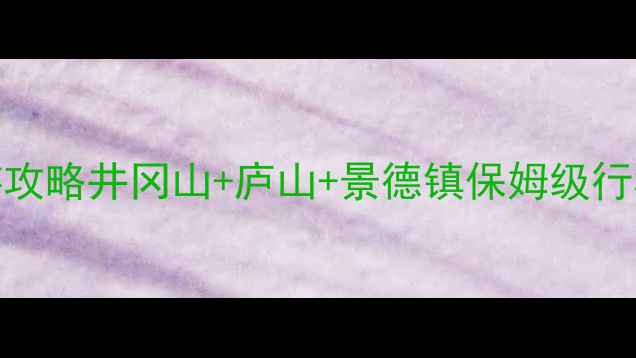 图片 吉安周边3天2夜深度游攻略井冈山+庐山+景德镇保姆级行程+隐藏机位大公开📸2