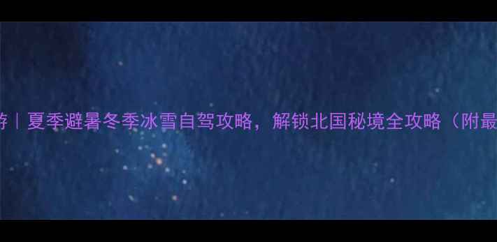 图片 呼伦贝尔草原深度游｜夏季避暑冬季冰雪自驾攻略，解锁北国秘境全攻略（附最新景区开放时间）1