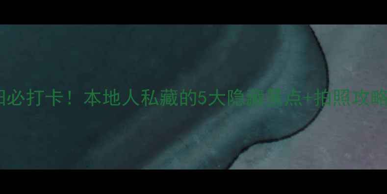 图片 咸阳必打卡！本地人私藏的5大隐藏景点+拍照攻略📸1