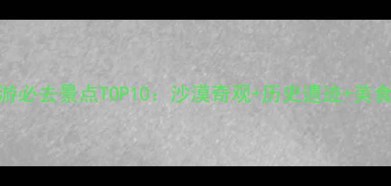 图片 哈密旅游必去景点TOP10：沙漠奇观+历史遗迹+美食攻略全