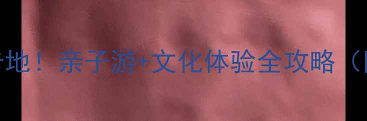 图片 唐山皮影公园必去打卡地！亲子游+文化体验全攻略（附交通门票最佳路线）