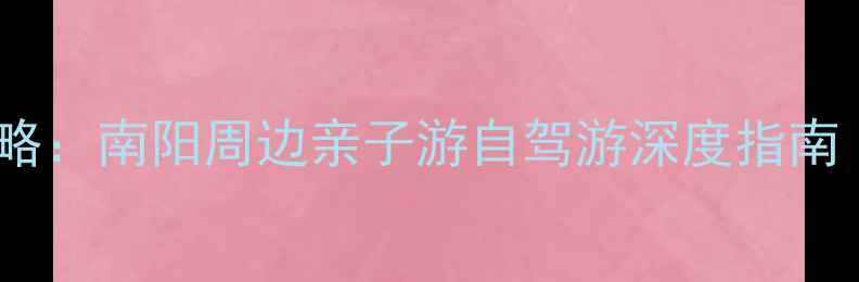 图片 唐河县必去景点全攻略：南阳周边亲子游自驾游深度指南（附交通美食地图）1