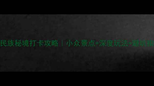 图片 四川必去！5大少数民族秘境打卡攻略｜小众景点+深度玩法+避坑指南（附交通住宿）1