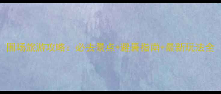 图片 围场旅游攻略：必去景点+避暑指南+最新玩法全