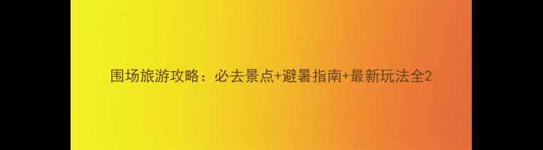 图片 围场旅游攻略：必去景点+避暑指南+最新玩法全2