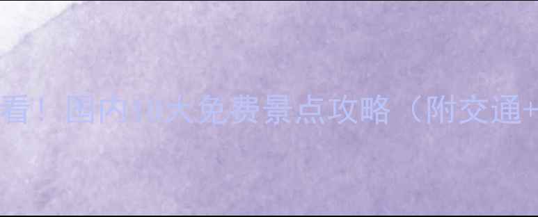 图片 国庆假期必看！国内10大免费景点攻略（附交通+拍照点）🌟