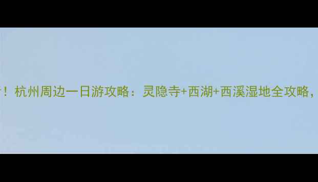 图片 国庆假期必看！杭州周边一日游攻略：灵隐寺+西湖+西溪湿地全攻略，收藏备用！2