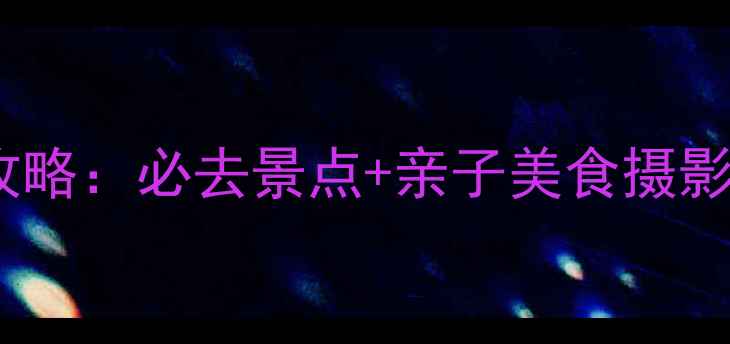 图片 增城恒大酒店周边游玩全攻略：必去景点+亲子美食摄影打卡指南（附交通+门票）