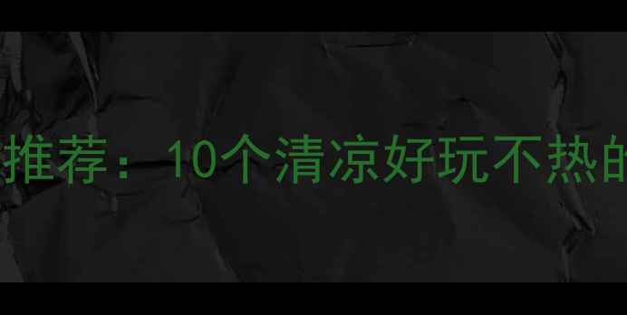 图片 夏季避暑胜地推荐：10个清凉好玩不热的地方全攻略2