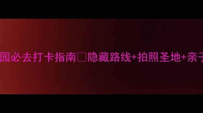 图片 大口森林公园必去打卡指南🌿隐藏路线+拍照圣地+亲子游攻略📸2