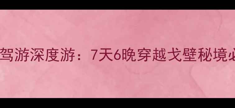 图片 大柴旦到敦煌自驾游深度游：7天6晚穿越戈壁秘境必去景点全攻略1