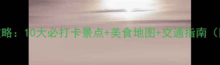 图片 大理下关夜游全攻略：10大必打卡景点+美食地图+交通指南（附最新门票信息）