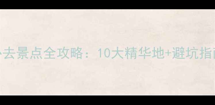 图片 大理深度游必去景点全攻略：10大精华地+避坑指南+行程规划1