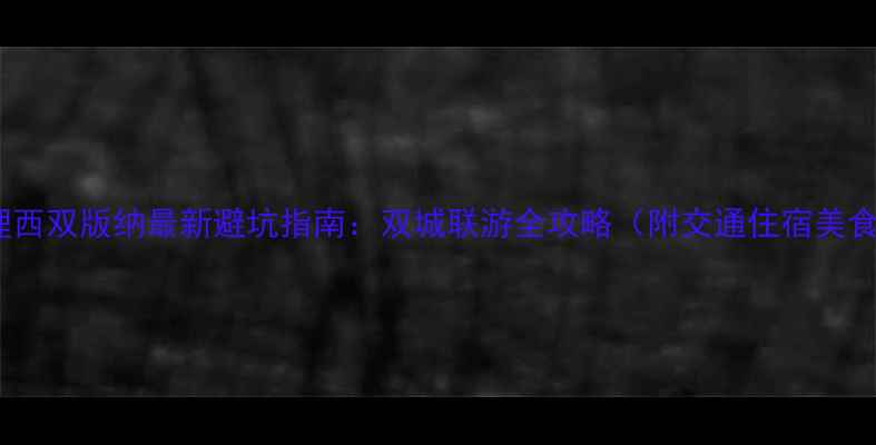 图片 大理西双版纳最新避坑指南：双城联游全攻略（附交通住宿美食）2