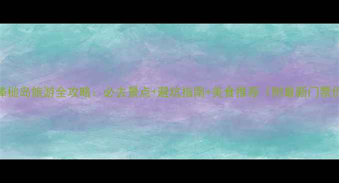 图片 大连棒槌岛旅游全攻略：必去景点+避坑指南+美食推荐（附最新门票价格）