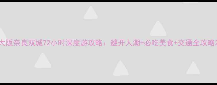 图片 大阪奈良双城72小时深度游攻略：避开人潮+必吃美食+交通全攻略2