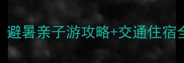 图片 天柱山必去景点TOP10！避暑亲子游攻略+交通住宿全指南（附门票优惠）1