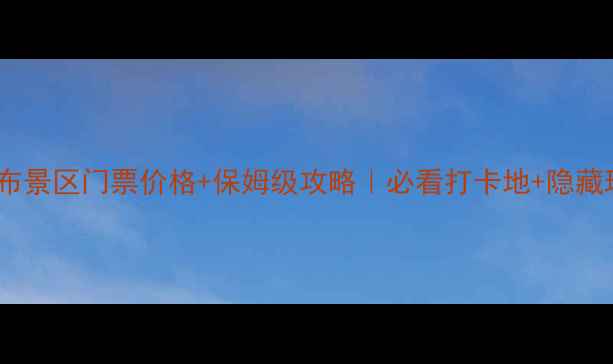 图片 天河瀑布景区门票价格+保姆级攻略｜必看打卡地+隐藏玩法🌊1