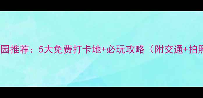 图片 天津公园推荐：5大免费打卡地+必玩攻略（附交通+拍照点）1