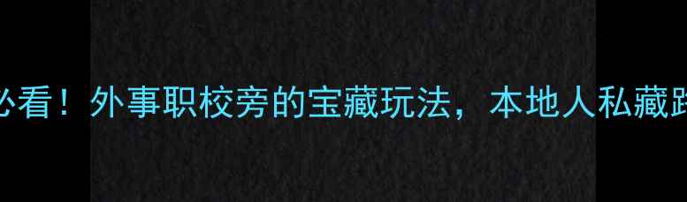 图片 天津旅游必看！外事职校旁的宝藏玩法，本地人私藏路线曝光🌟