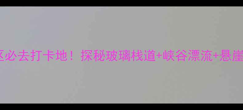 图片 夹溪十八涡风景区必去打卡地！探秘玻璃栈道+峡谷漂流+悬崖瀑布的绝美秘境1