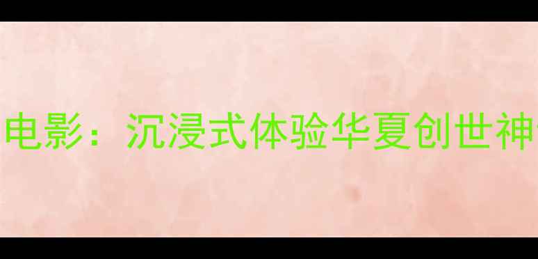 图片 娲皇谷女娲巨幕电影：沉浸式体验华夏创世神话的文旅新地标